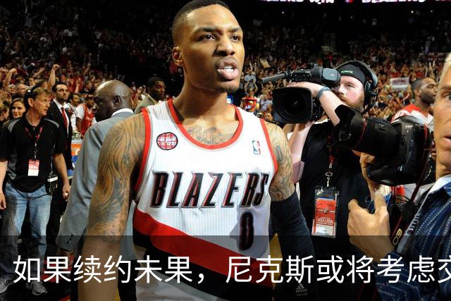 如果续约未果，尼克斯或将考虑交易这位年轻后卫