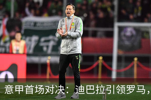 意甲首场对决：迪巴拉引领罗马，科莫迎战帕尔马