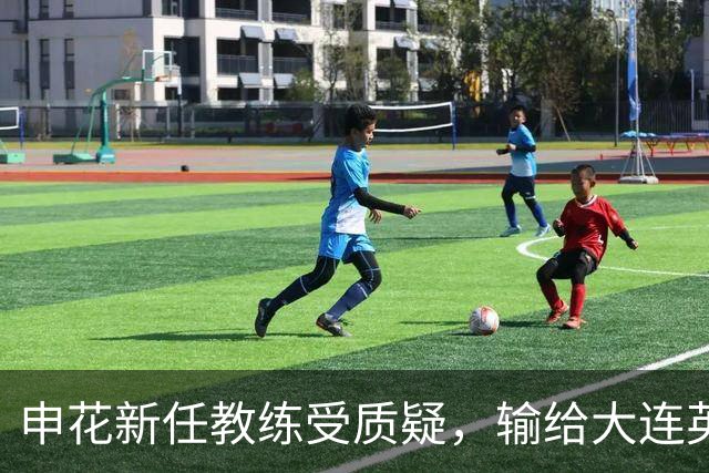 申花新任教练受质疑，输给大连英博的背后暗藏问题