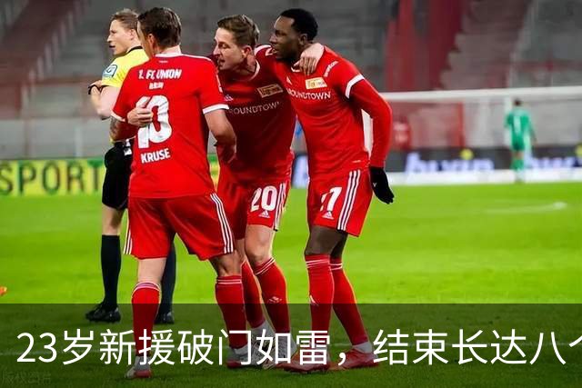 23岁新援破门如雷，结束长达八个月的得分禁区